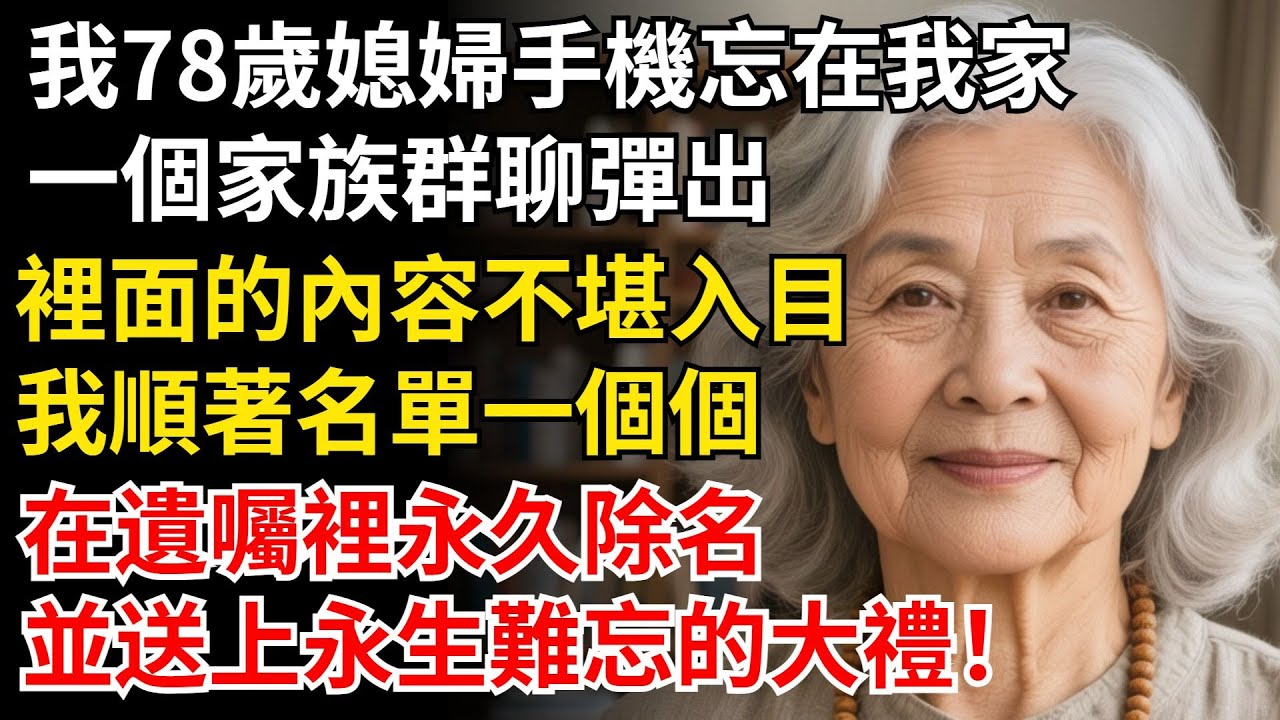 我78歲媳婦手機忘在我家，一個家族羣聊彈出，裡面的內容不堪入目，我順著名單在遺囑裏永久除名，並送上永生難忘的大禮！#晚年生活#中老年生活#為人處世#生活經驗#情感故事