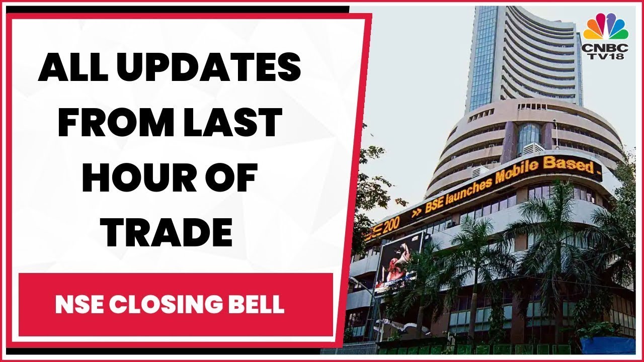 Stock Market News: All Updates From The Last Hour Of Trade Today | NSE Closing Bell | CNBC-TV18