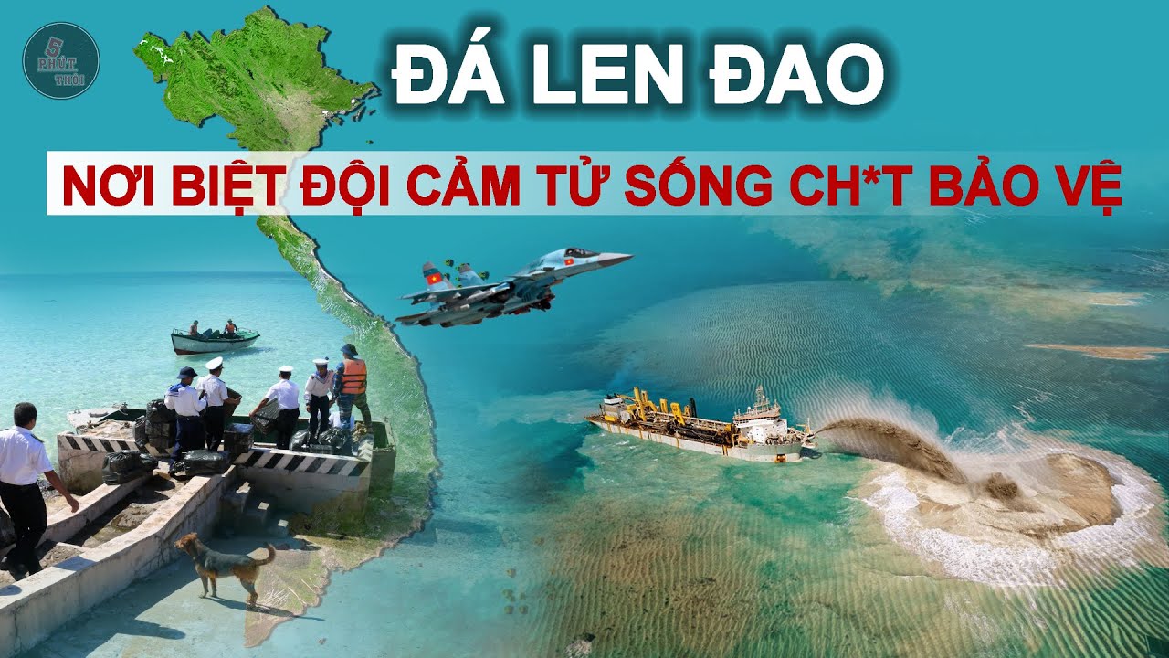 ĐÁ LEN ĐAO HIỆN GIỜ RA SAO và QUÁ TRÌNH GIÀNH GIỮ ĐÁ LEN ĐAO | QĐ.TRƯỜNG SA Tập 28