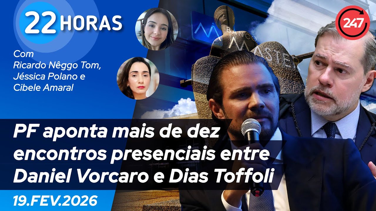 22 horas - PF aponta mais de dez encontros presenciais entre Daniel Vorcaro e Dias Toffoli 19.2.26