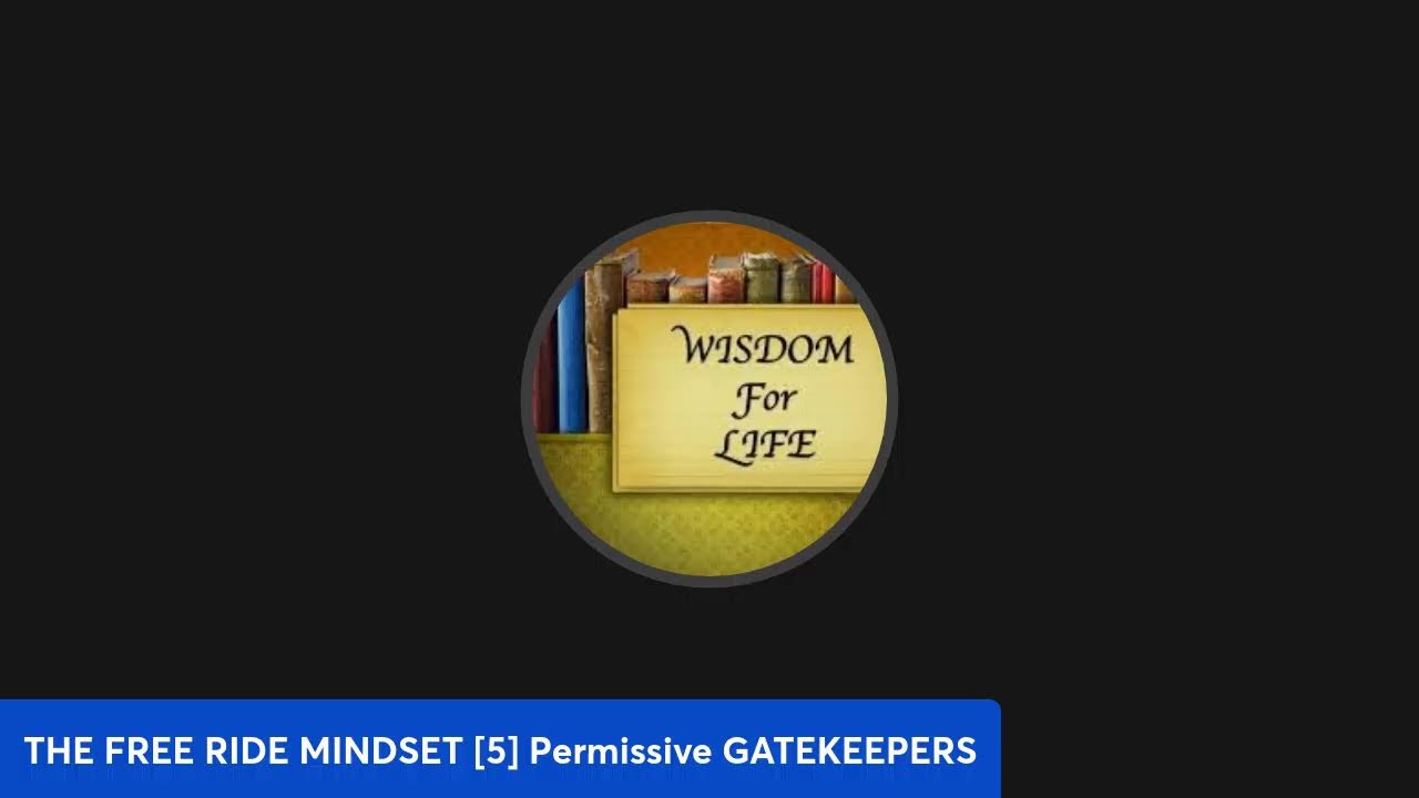 THE FREE RIDE MINDSET [5-Permissive GATEKEEPERS-Pt.1]