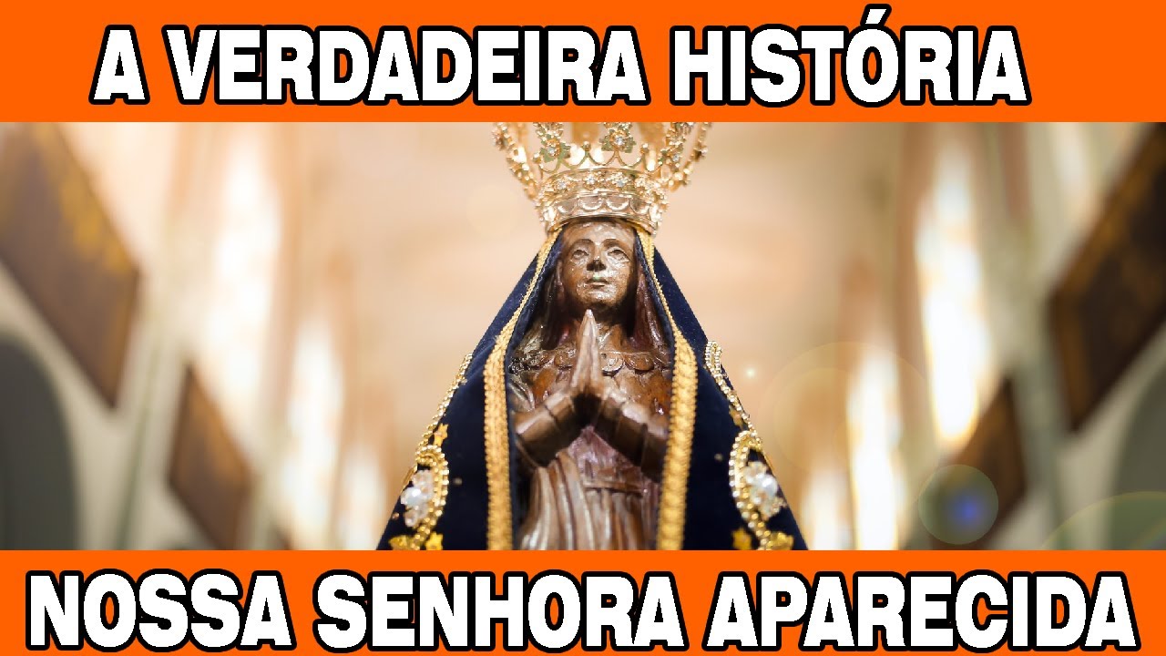 A VERDADEIRA História de Nossa Senhora Aparecida! A padroeira do Brasil!