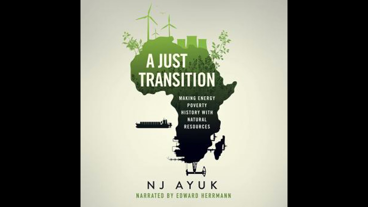 Just Transition: Making Energy Poverty History with an Energy Mix - Nj Ayuk