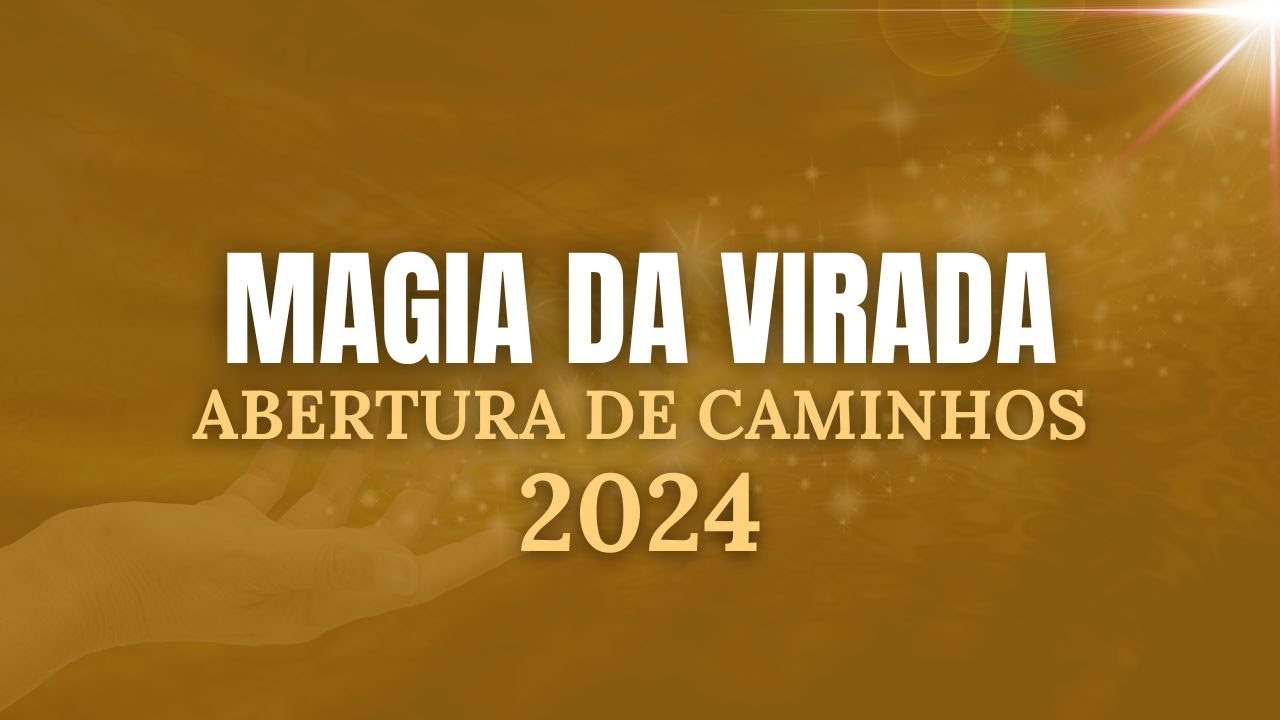 MAGIA DA VIRADA - ABERTURA DE CAMINHOS PARA 2024!