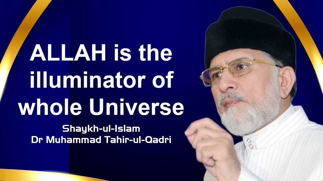 ALLAH is the Illuminator of Whole Universe | Shaykh-Islam Dr Muhammad Tahir-ul-Qadri