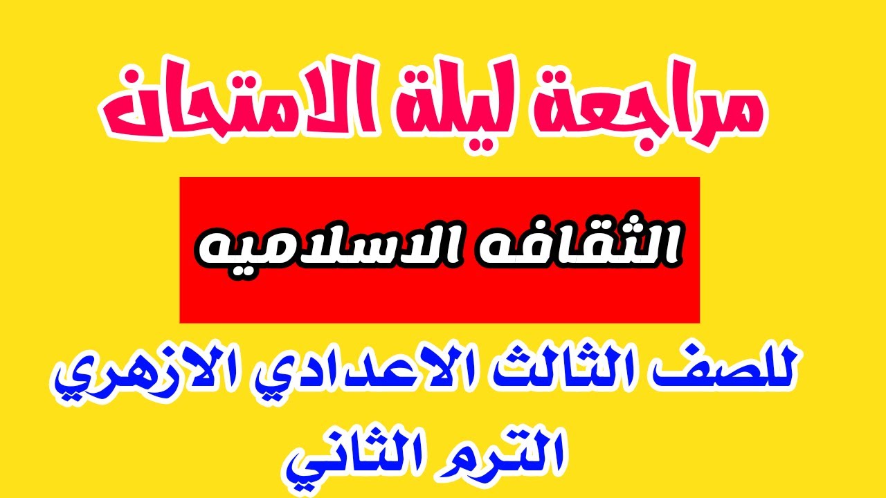 مراجعة ليلة الامتحان ثقافة اسلامية للصف الثالث الاعدادى الازهرى الترم الثانى