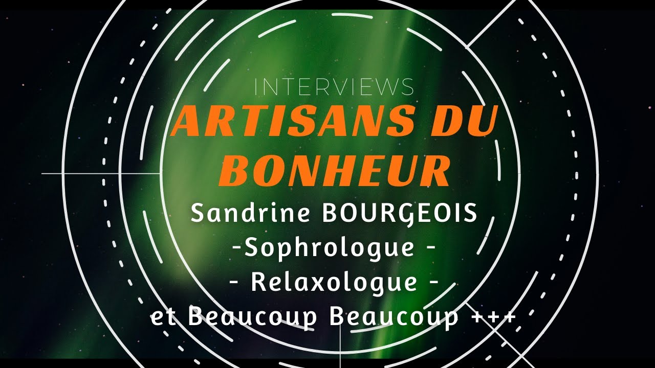 🎬 Artisans du Bonheur 👉 Sandrine BOURGEOIS Sophrologue - Relaxologue et Beaucoup +++ ⭐️