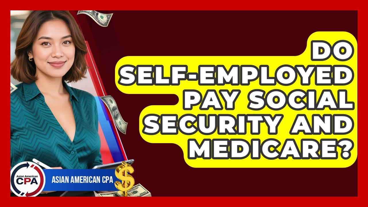 Do Self-employed Pay Social Security And Medicare? - Asian American CPA