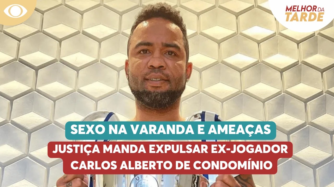 Justiça manda expulsar ex-jogador Carlos Alberto de condomínio | Melhor da Tarde