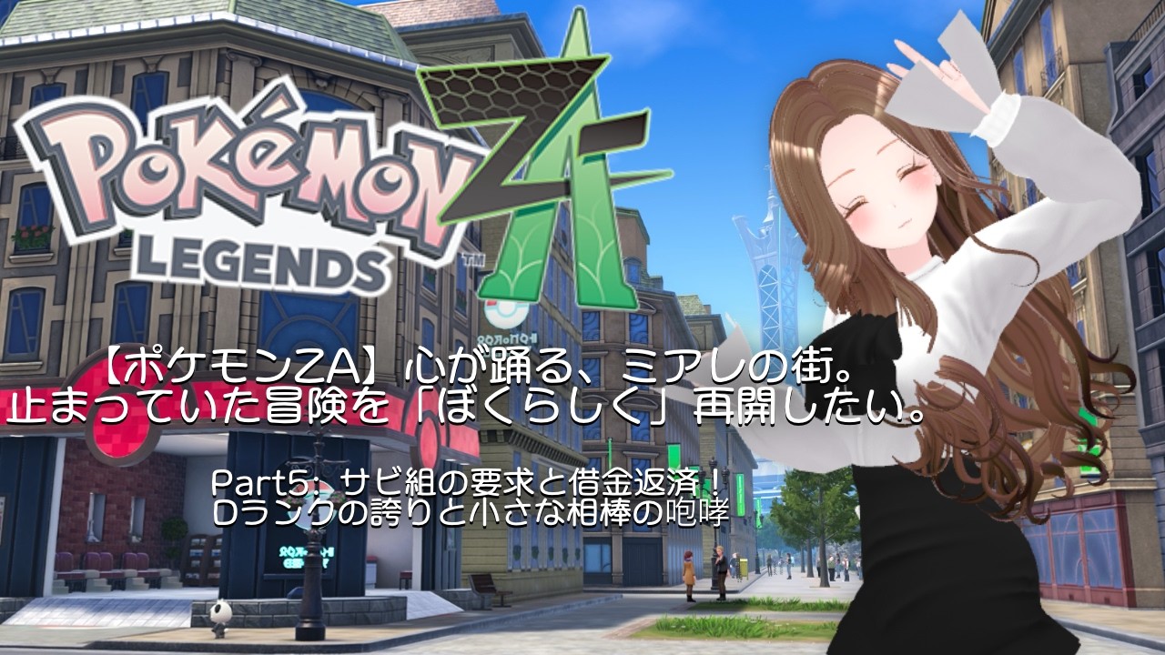 【ポケモンZA】心が躍る、ミアレの街。止まっていた冒険を「ぼくらしく」再開したい。part 5〜サビ組の要求と借金返済！Dランクの誇り、小さな相棒の咆哮〜