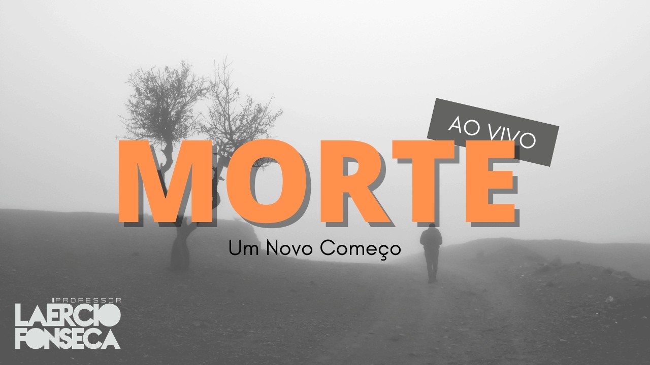 A MORTE: Um NOVO Come&ccedil;o | Prof. La&eacute;rcio Fonseca