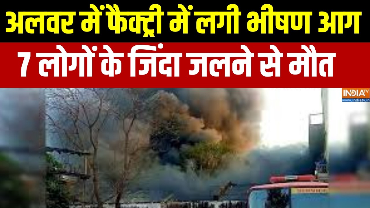 Rajasthan News: अलवर में केमिकल फैक्ट्री में लगी भीषण आग, 7 लोगों के जिंदा जलने से मौत