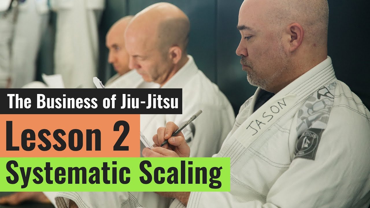 Systematic Scaling (Lesson 2 of 10 - The Business of Jiu-Jitsu)