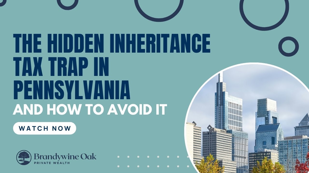 The Hidden Inheritance Tax Trap in Pennsylvania (and How to Avoid It)--Brandywine Oak Private Wealth
