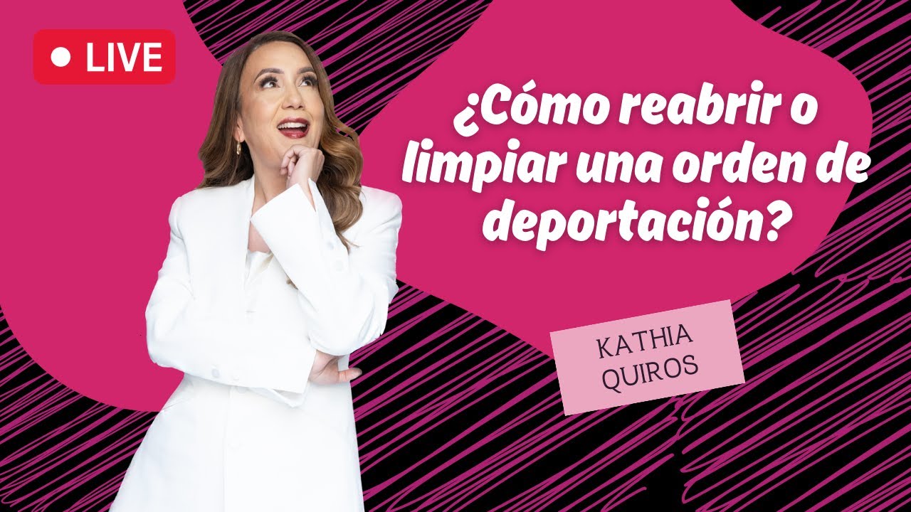📋​ ¿Cómo reabrir o limpiar una orden de deportación? - Inmigrando con Kathia