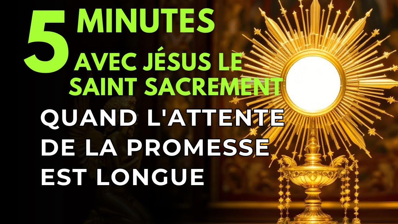 Cinq Minutes avec Jésus au Saint Sacrement   Quand l'Attente de la Promesse est Longue