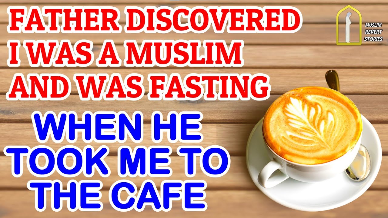 Father Discovered I Was A Muslim And Was Fasting  When He Took Me To The Café