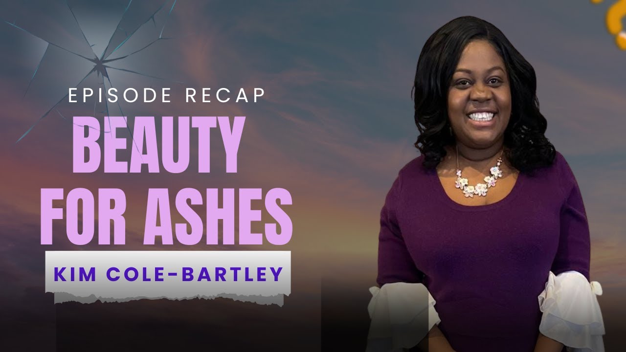 Kim Cole-Bartley  Episode Recap: From Ashes to Beauty