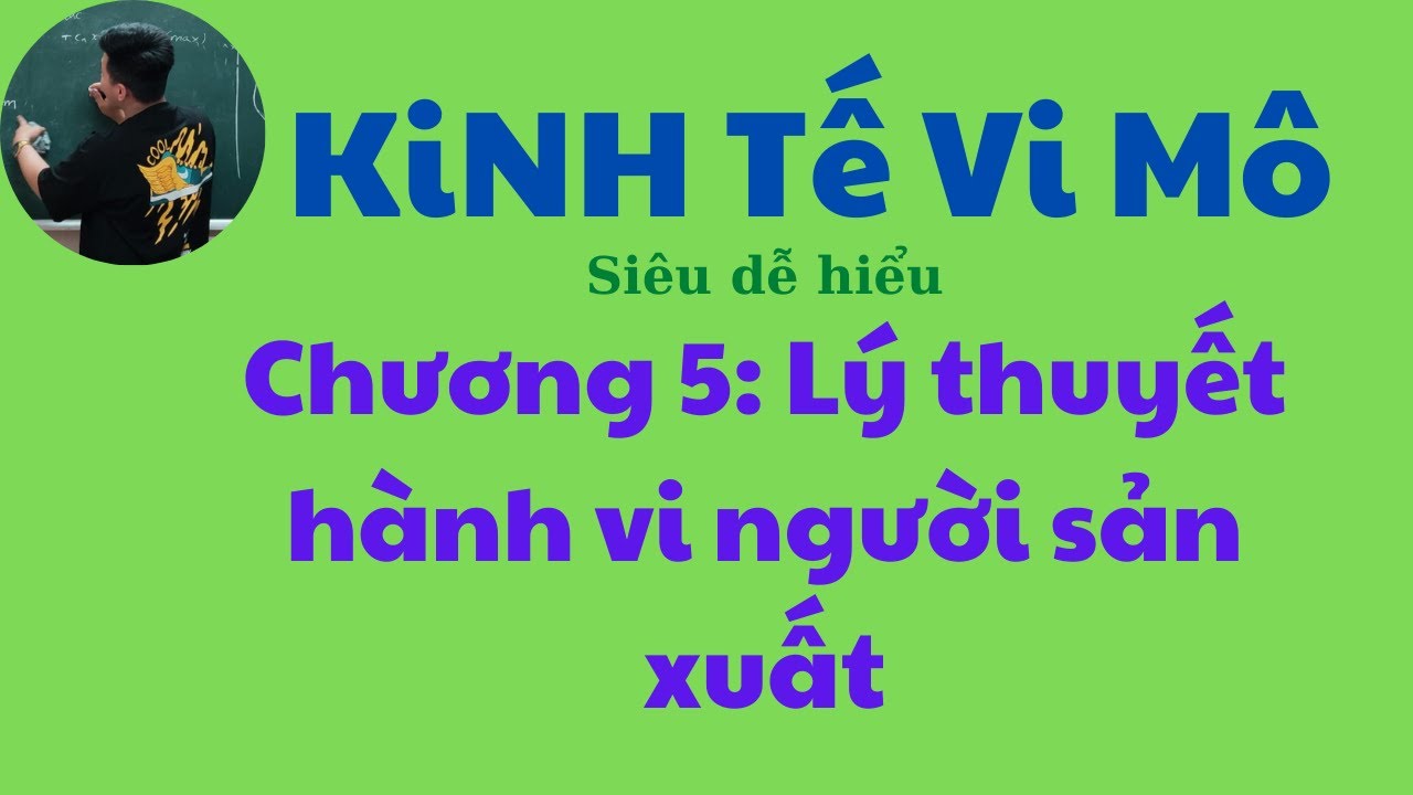 Kinh tế Vi Mô chương 5 Lý thuyết hành vi người sản xuất (siêu dễ hiểu) ♥️ Quang Trung TV