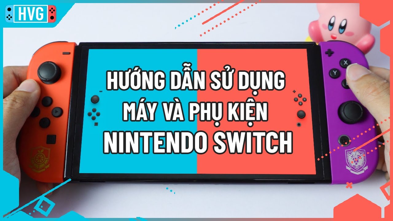Hướng dẫn sử dụng Nintendo Switch và các phụ kiện đi kèm (cập nhật 2023)