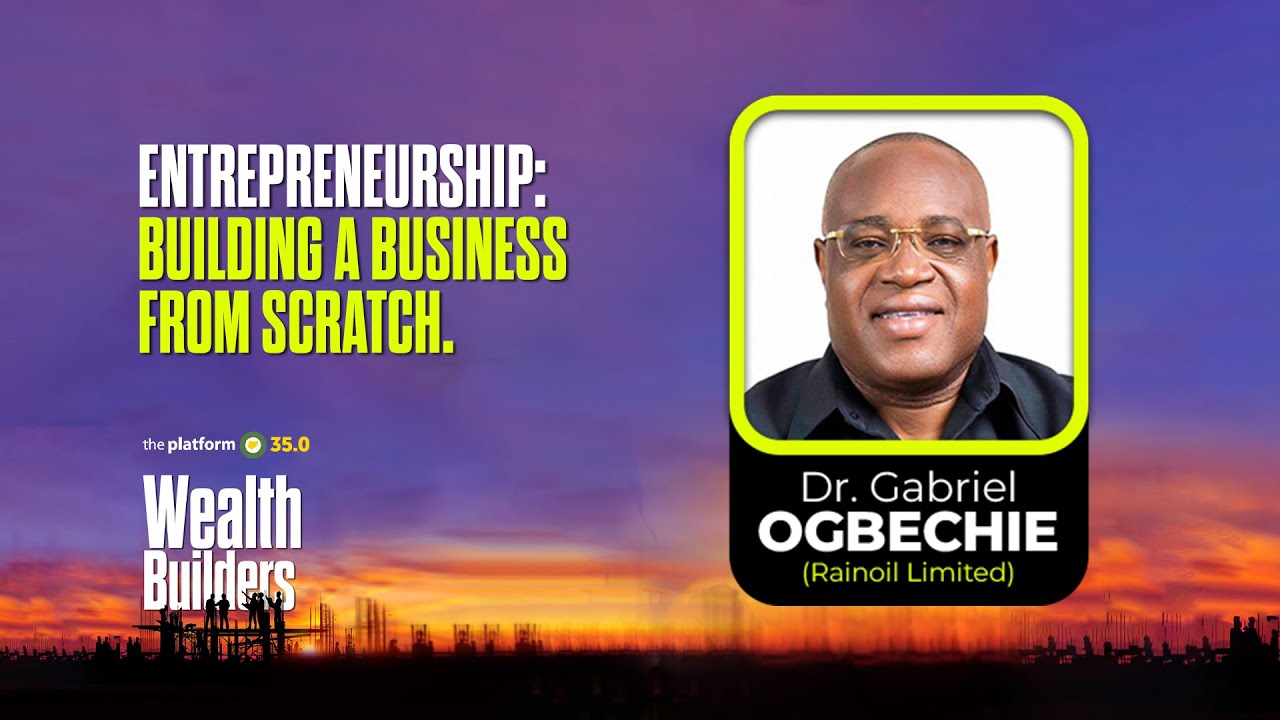 THE PLATFORM v35.0 || DR. GABRIEL OGBECHIE || ENTREPRENEURSHIP: BUILDING A BUSINESS FROM SCRATCH