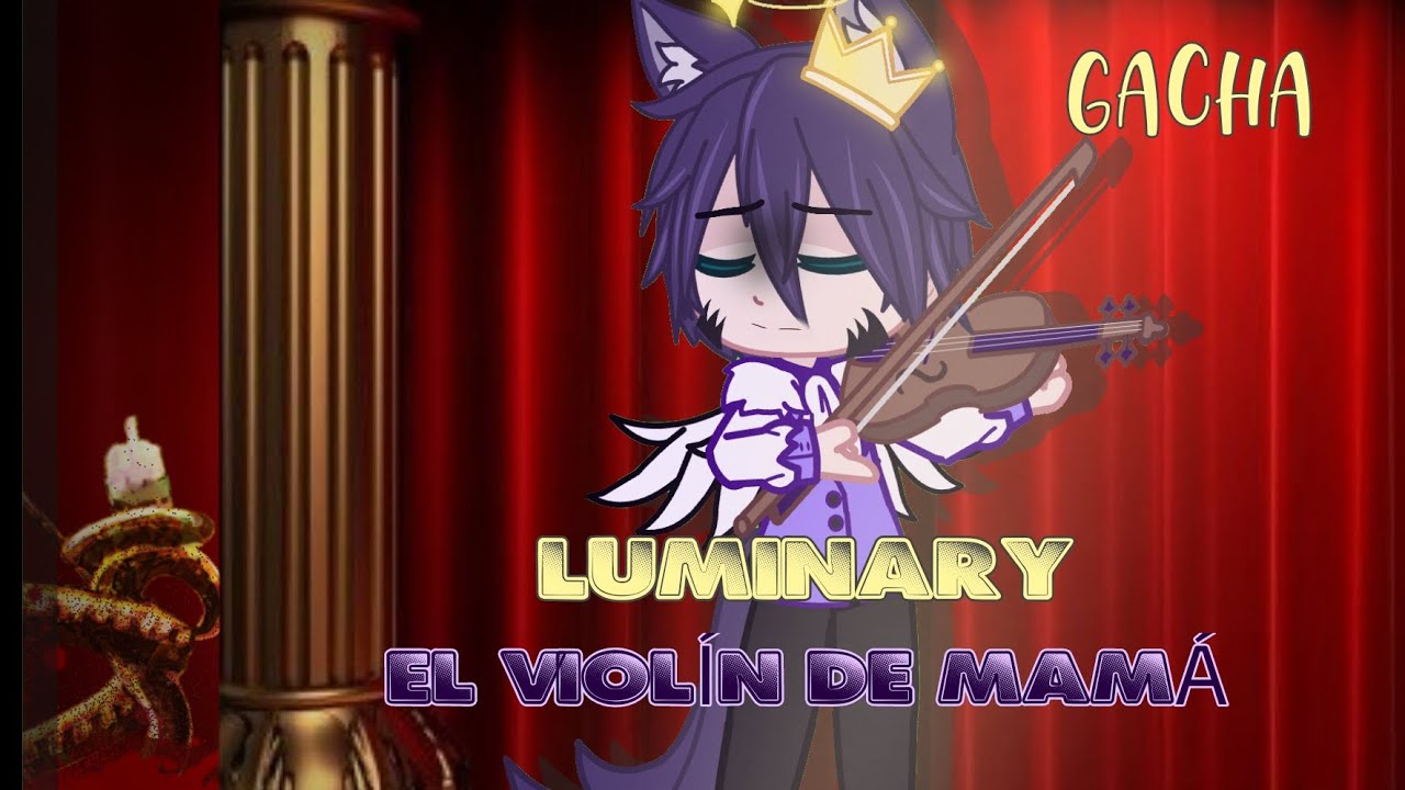 🎻EL VIOLÍN DE MAMÁ 🎻 ✨(LUMINARY)✨// GACHA