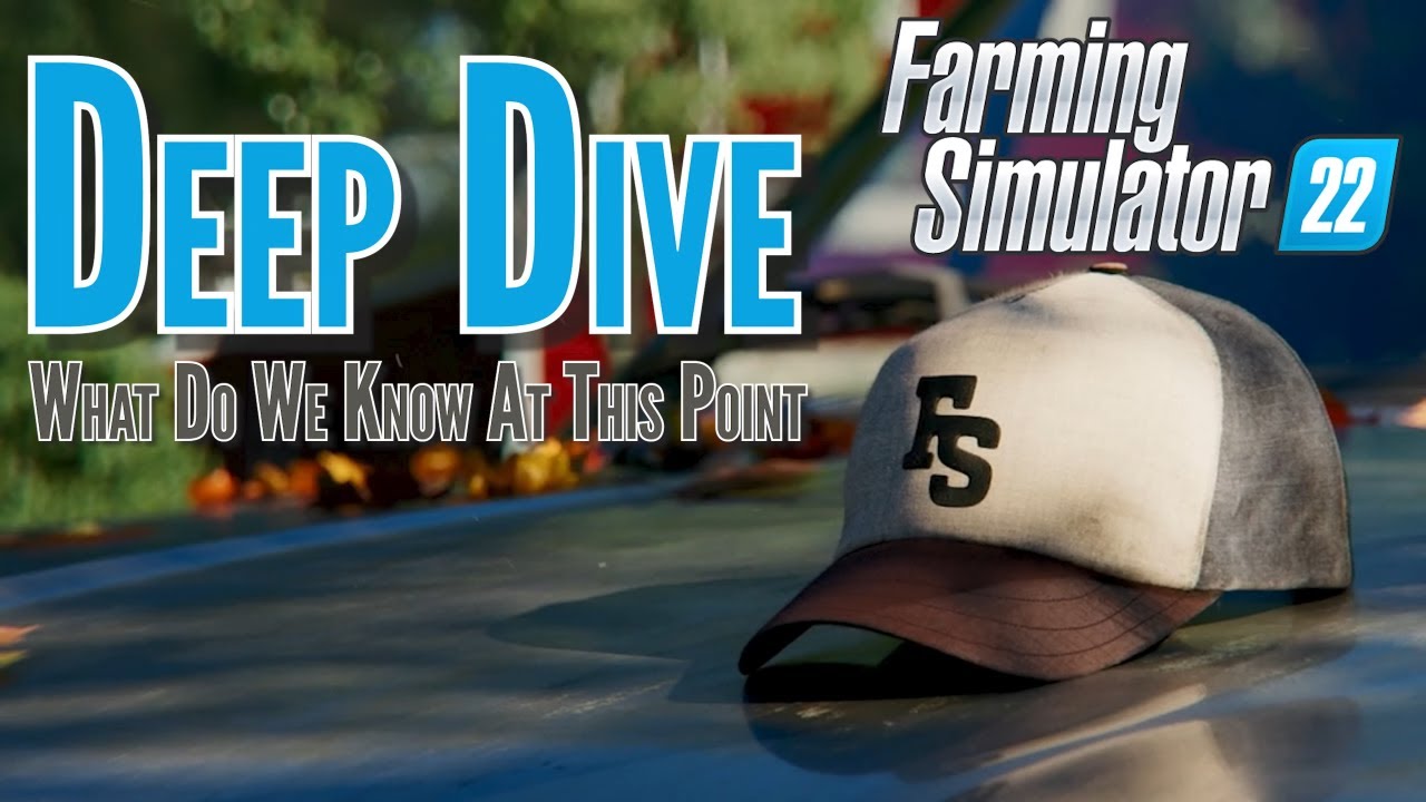 Farming Simulator 22 -  Deep Dive into what do we know right now