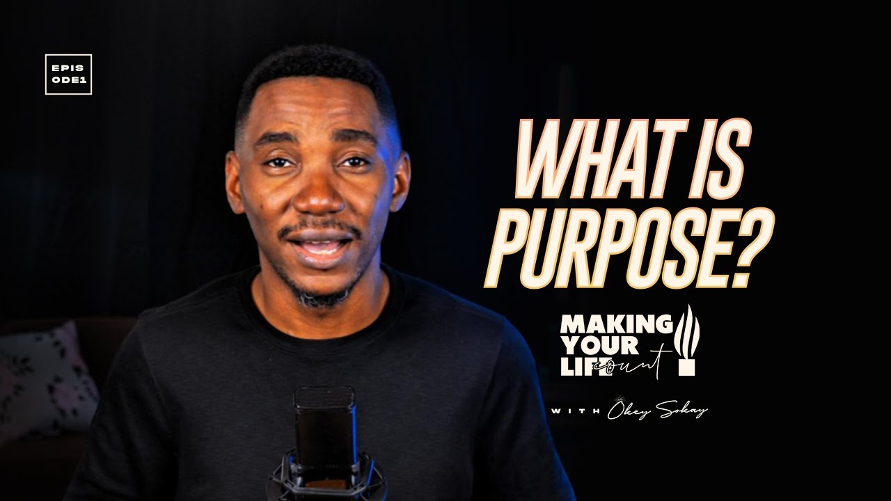 WHAT IS PURPOSE  - MAKING YOUR LIFE COUNT -  EPISODE 1