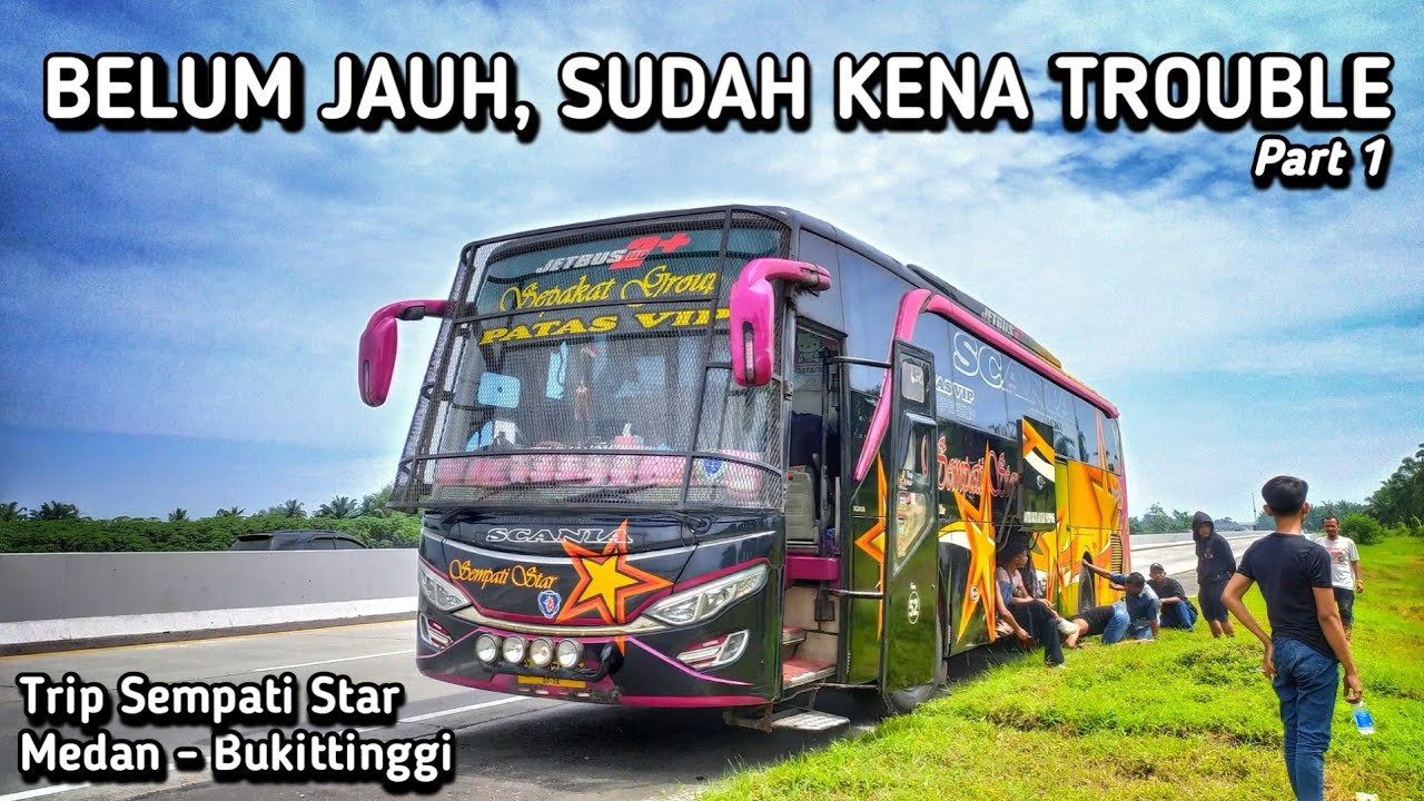 BARU BERANGKAT, KENA TROUBLE 😶 | Trip Bus Sempati Star Medan - Bukittinggi Padang Pt 1