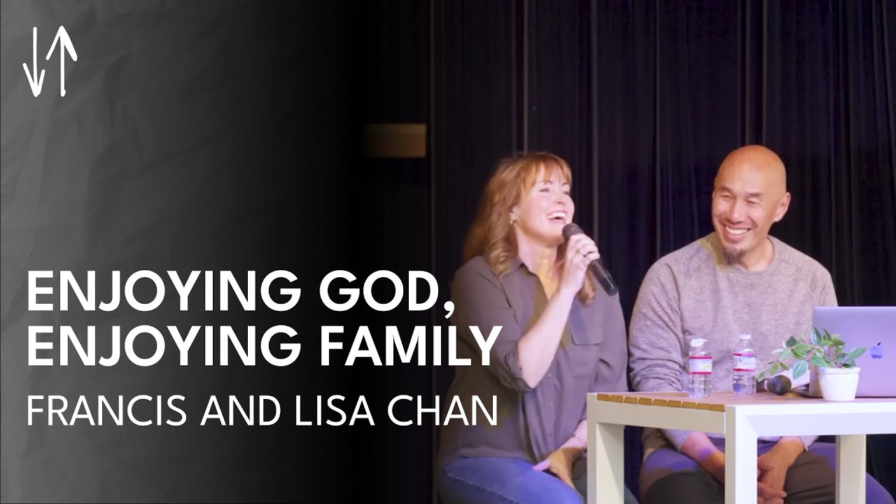 Enjoying God, Enjoying Family | Francis and Lisa Chan