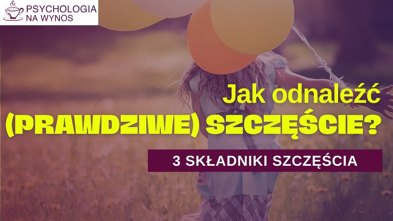 Jak odnaleźć szczęście? (a może i coś więcej) – 3 składniki szczęścia