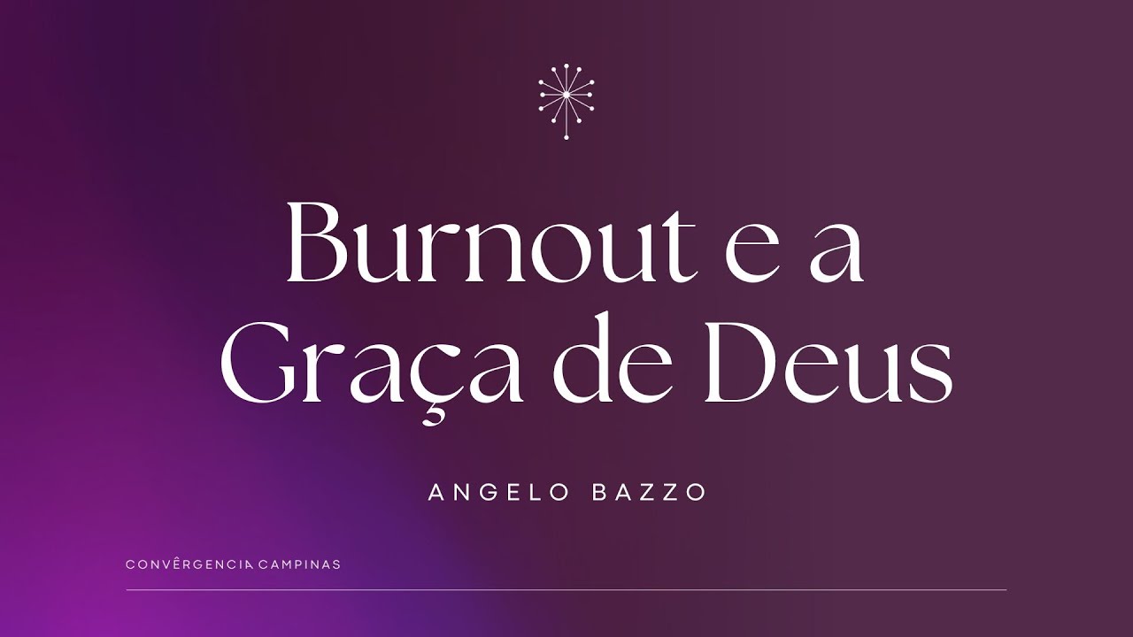 Burnout e a Graça de Deus | Angelo Bazzo - Igreja Convergência Campinas