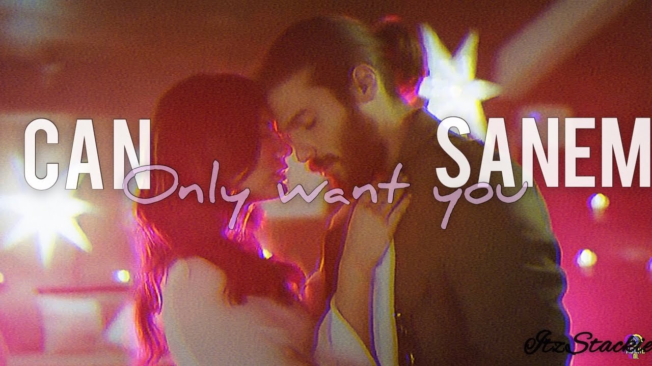 Can & Sanem|•Only want you• [Reupload]