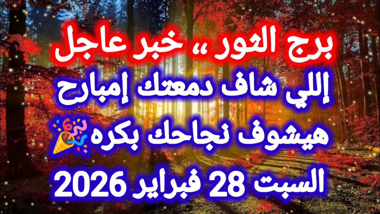توقعات برج الثور اليوم 🙋‍♂️ إللي شاف دمعتك إمبارح هيشوف نجاحك بكره 🎉 السبت 28 فبراير 2026