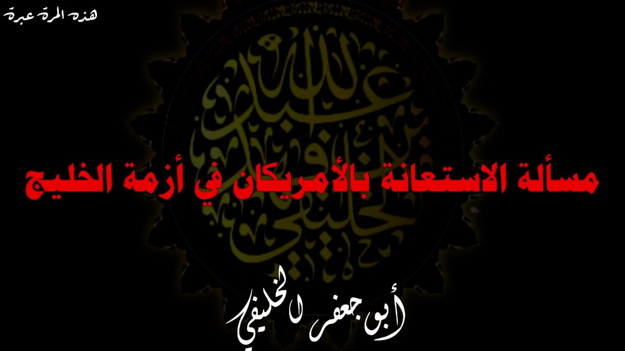 مسألة الاستعانة بالأمريكان في أزمة الخليج . | أبو جعفر الخليفي 