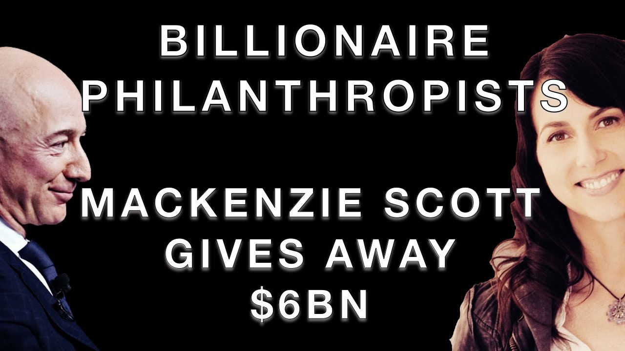 Billionaire philanthropists, MacKenzie Scott - Jeff Bezos' ex-wife - gives away $6 billion