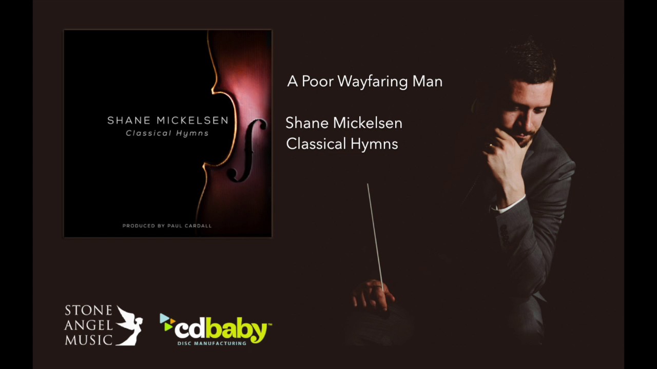 Shane Mickelsen - A Poor Wayfaring Man | Classical Hymns