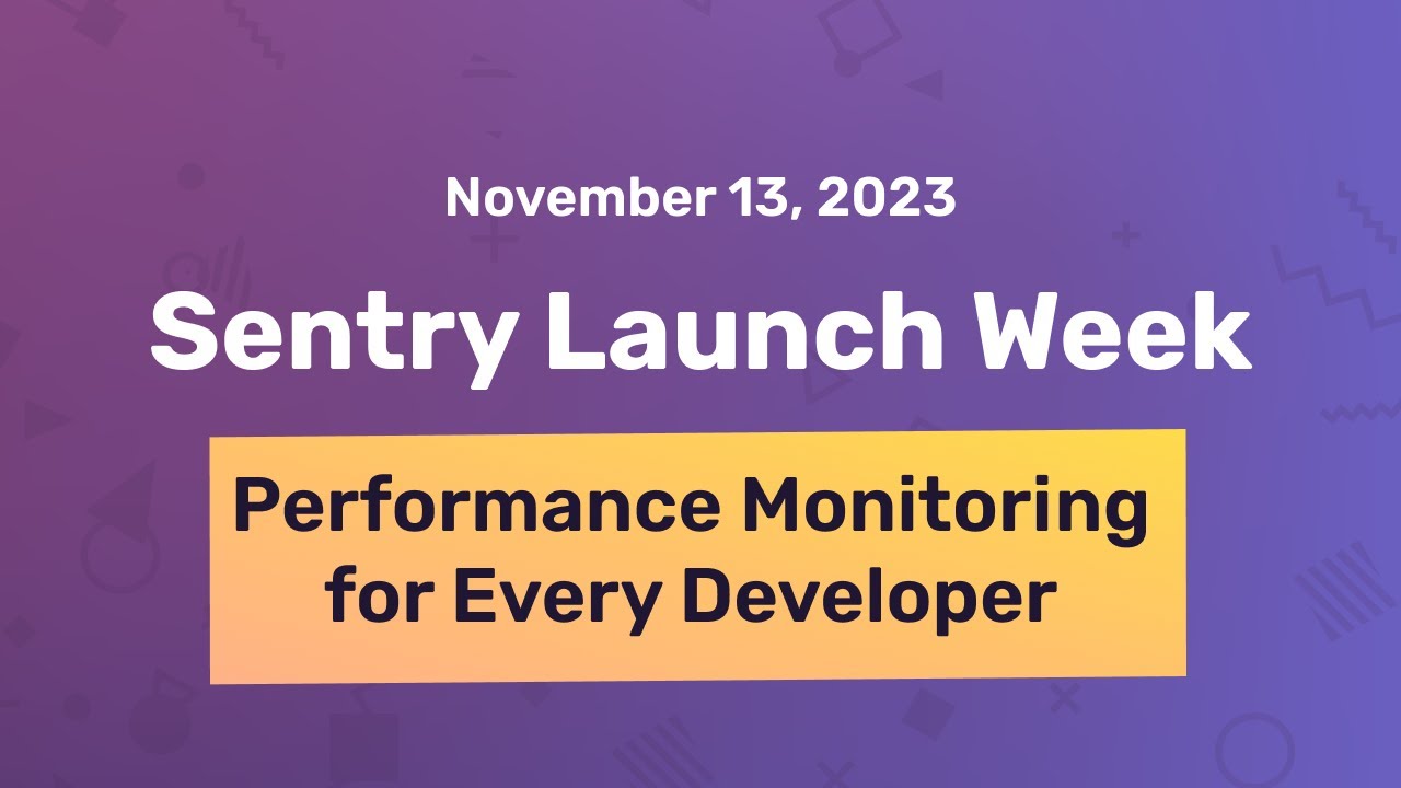 Performance Monitoring for Every Developer | Sentry Launch Week | November 2023