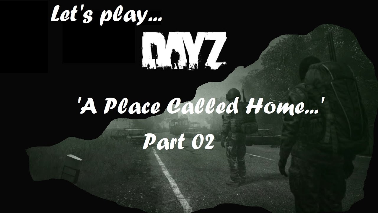 Let's play... DayZ - 'A Place Called Home...' - Part 02