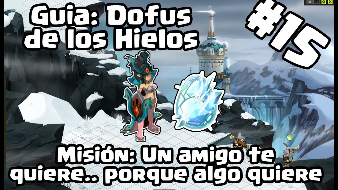 GUIA: DOFUS DE LOS HIELOS #15 - MISIÓN: UN AMIGO TE QUIERE.. PORQUE ALGO QUIERE - DOFUS TOUCH