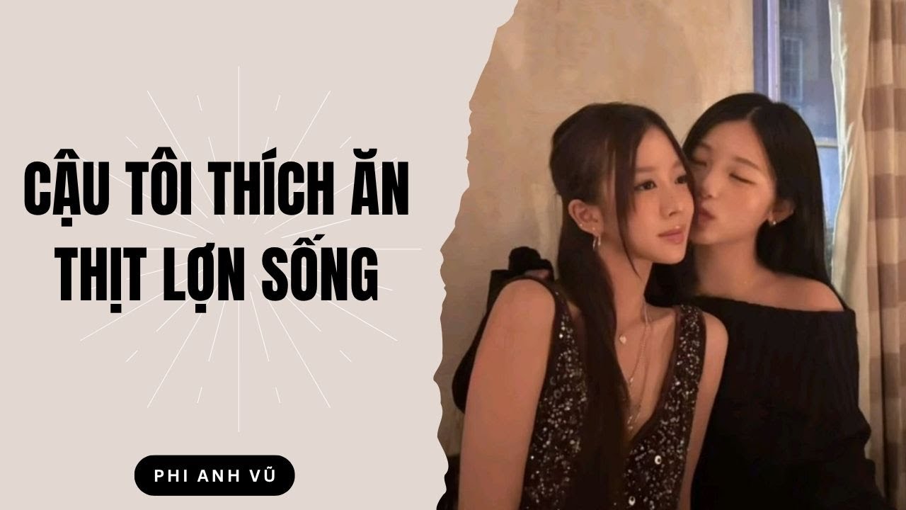 [Truyện Audio] Cậu Tôi Thích Ăn Thịt Lợn Sống | Phi Anh Vũ