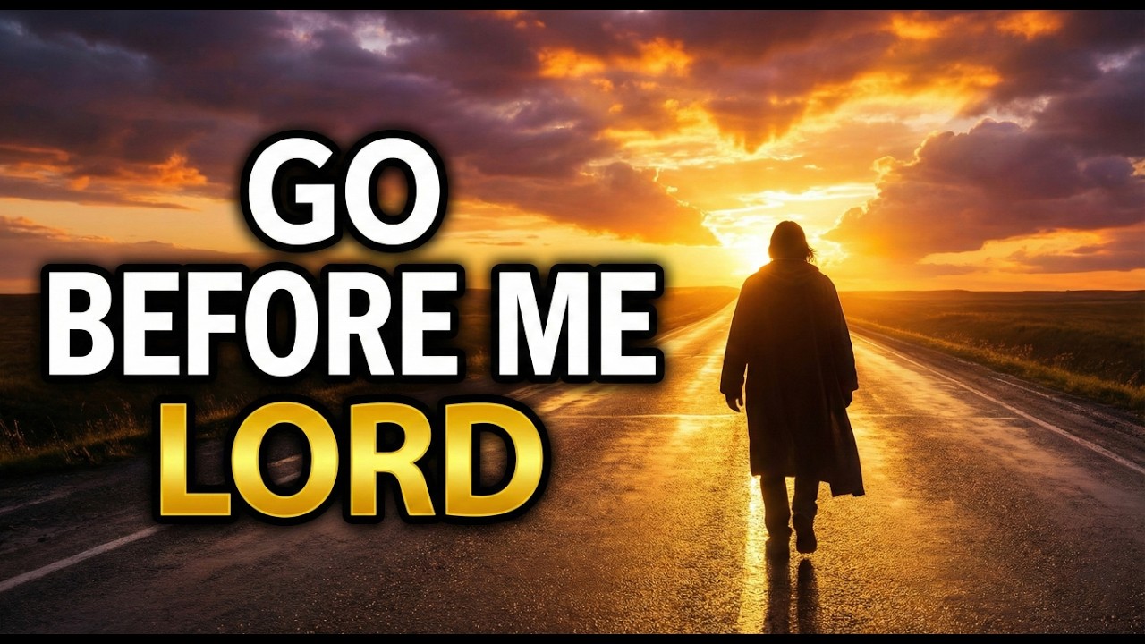GO BEFORE ME, LORD: A Prayer To Clear Your Path & Remove Obstacles | Morning Inspiration 🛡️✨