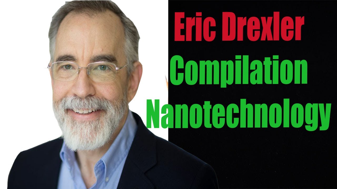 Eric Drexler Compilation | Nanotechnology