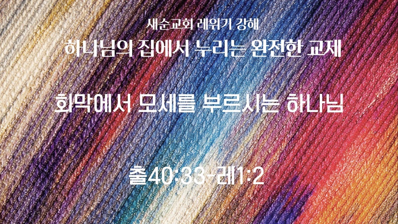 출40:33-레1:2(1) '회막에서 모세를 부르시는 하나님 - 장재철 목사(대전 새순교회)