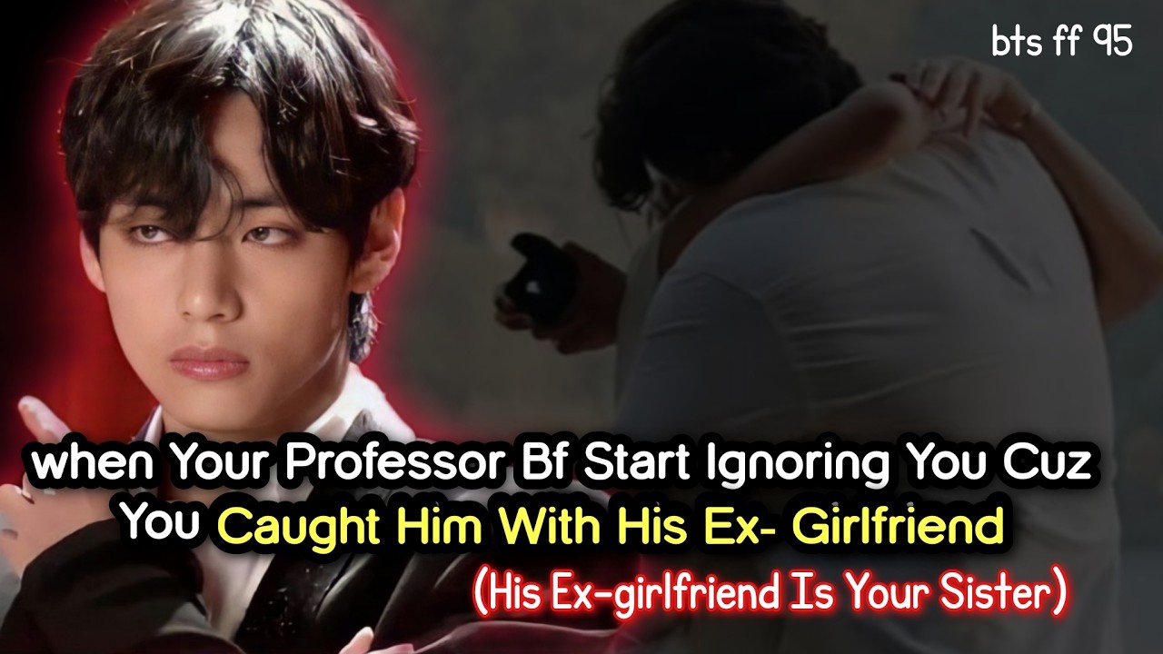 When your Professor Bf Start Ignoring you cuz you caught him with his ex girlfriend his ex is your—
