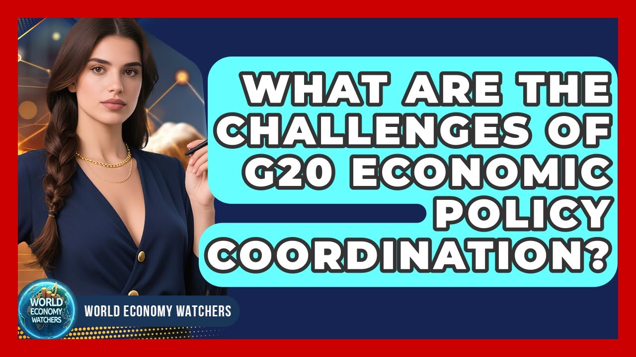 What Are The Challenges Of G20 Economic Policy Coordination? - World Economy Watchers