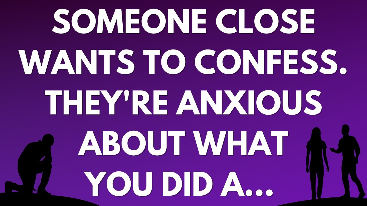 💌 Someone close wants to confess; they’re anxious about what you did a…