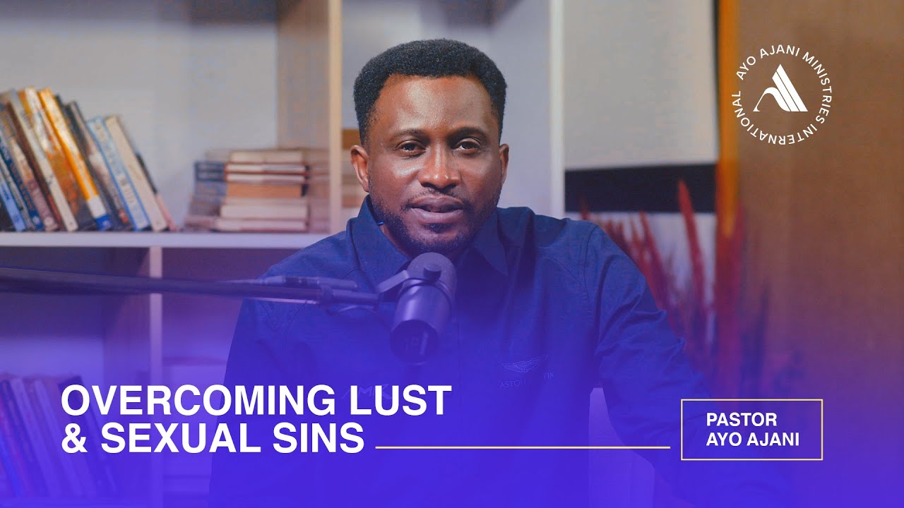 Overcoming Lust & Sexual Sins | Part One | Pastor Ayo Ajani