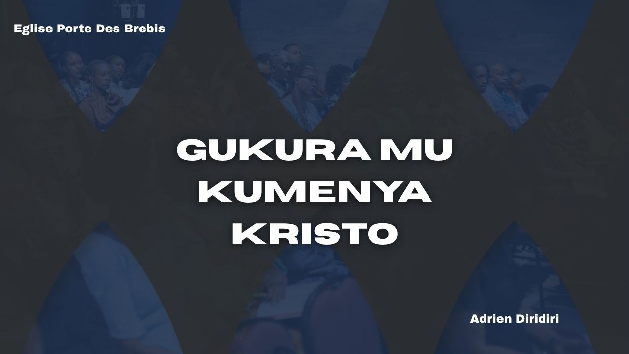 GUKURA MU KUMENYA KRISTO