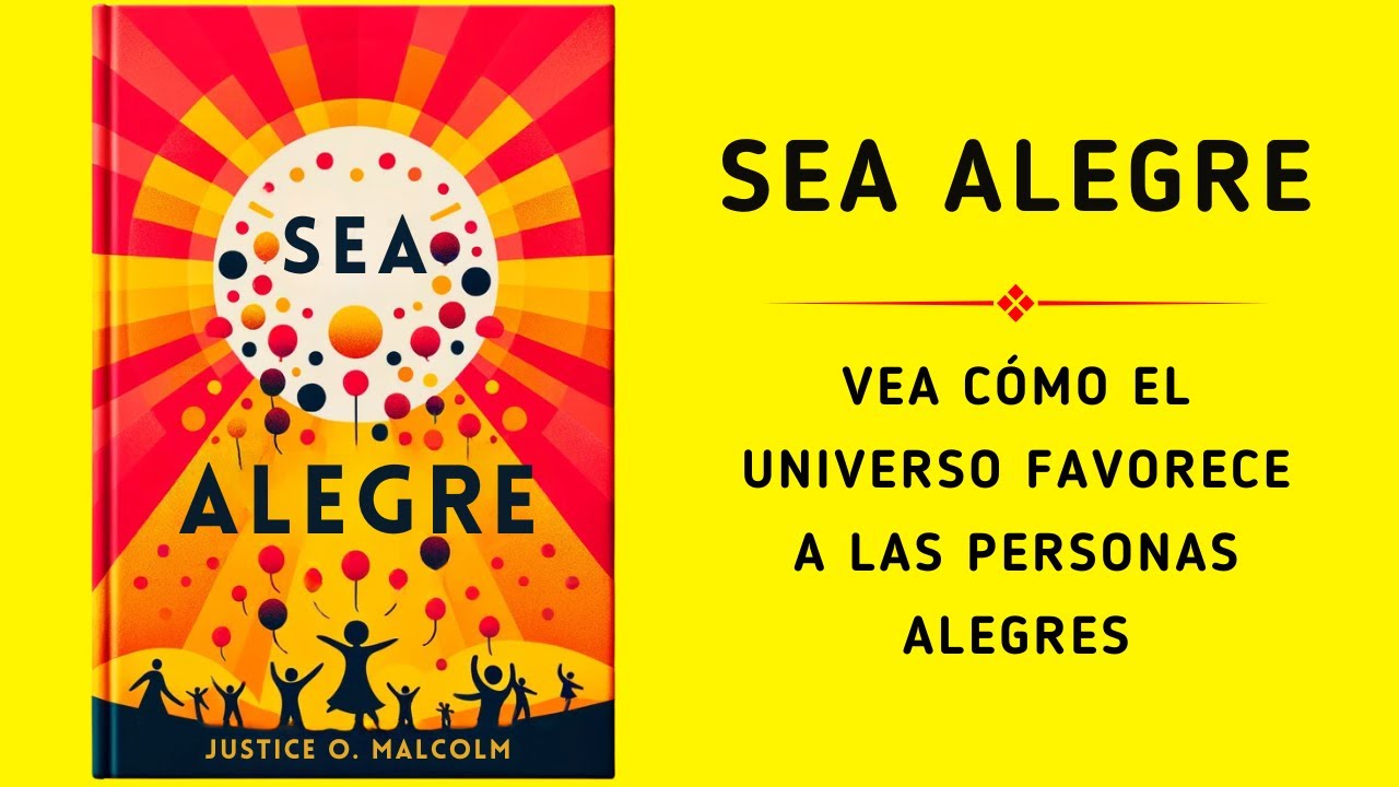 Sea Alegre: Vea Cómo El Universo Favorece A Las Personas Alegres | Audiolibro